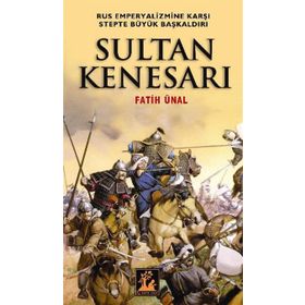 SULTAN KENESARI RUS EMPERYALIZMINE KARŞI STEPTE BÜYÜK BAŞKALDIRI - FATIH ÜNAL