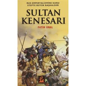 SULTAN KENESARI RUS EMPERYALIZMINE KARŞI STEPTE BÜYÜK BAŞKALDIRI - FATIH ÜNAL