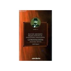 SULTAN MEHMED REŞAD HANIN VE HALEFININ SARAYINDA GÖRDÜKLERİM (OSMANLI SARAYI 1909 - 1919) - LÜTFİ SIMAVI