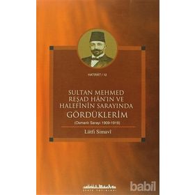 SULTAN MEHMED REŞAD HANIN VE HALEFININ SARAYINDA GÖRDÜKLERİM (OSMANLI SARAYI 1909 - 1919) - LÜTFİ SIMAVI