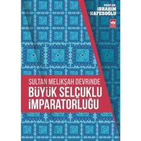 Sultan Melikşah Devrinde Büyük Selçuklu İmparatorluğu - İbrahim Kafesoğlu
