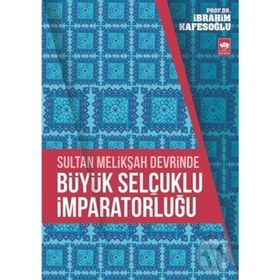 Sultan Melikşah Devrinde Büyük Selçuklu İmparatorluğu - İbrahim Kafesoğlu