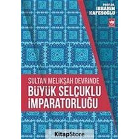 Sultan Melikşah Devrinde Büyük Selçuklu İmparatorluğu - İbrahim Kafesoğlu