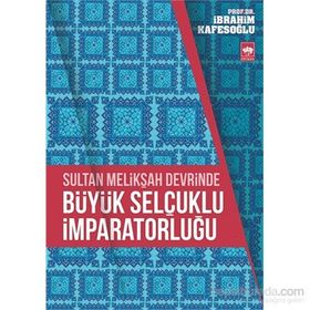 Sultan Melikşah Devrinde Büyük Selçuklu İmparatorluğu - İbrahim Kafesoğlu