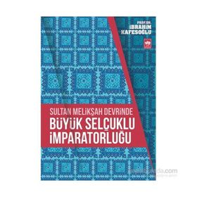 Sultan Melikşah Devrinde Büyük Selçuklu İmparatorluğu - İbrahim Kafesoğlu