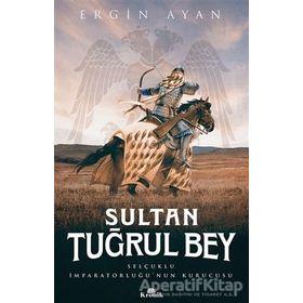 Sultan Tuğrul Bey - Selçuklu İmparatorluğunun Kurucusu - Ergin Ayan