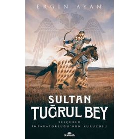 Sultan Tuğrul Bey - Selçuklu İmparatorluğunun Kurucusu - Ergin Ayan