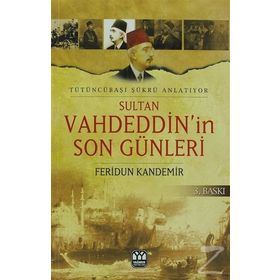 SULTAN VAHDEDDIN'IN SON GÜNLERİ TÜTÜNCÜBAŞI ŞÜKRÜ ANLATIYOR - FERIDUN KANDEMIR