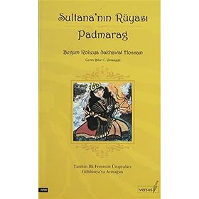 SULTANA´NIN RÜYASI PADMARAG TARIHIN İLK FEMINIST ÜTOPYALARI GÜLDÜNYAYA ARMAĞAN - BEGUM ROKEYA SAKHAWAT HOSSAIN