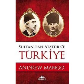 SULTAN'DAN ATATÜRK'E TÜRKİYE - ANDREW MANGO