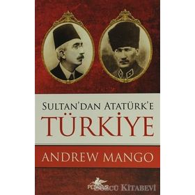 SULTAN'DAN ATATÜRK'E TÜRKİYE - ANDREW MANGO