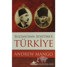 SULTAN'DAN ATATÜRK'E TÜRKİYE - ANDREW MANGO