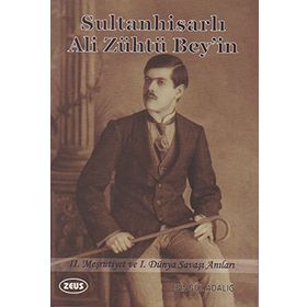 Sultanhisarlı Ali Zühtü Bey’in 2. Meşrutiyet ve 1. Dünya Savaşı Anıları - Bingül Adalığ