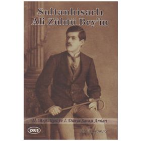 Sultanhisarlı Ali Zühtü Bey’in 2. Meşrutiyet ve 1. Dünya Savaşı Anıları - Bingül Adalığ