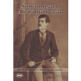 Sultanhisarlı Ali Zühtü Bey’in 2. Meşrutiyet ve 1. Dünya Savaşı Anıları - Bingül Adalığ