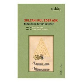 Sultanı Kul Eder Aşk - Sultan İkinci Bayezit ve Şiirleri Mustafa İsen Tuba Işınsu