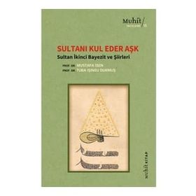 Sultanı Kul Eder Aşk - Sultan İkinci Bayezit ve Şiirleri Mustafa İsen Tuba Işınsu