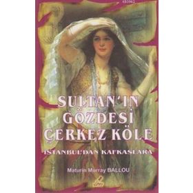 SULTAN'IN GÖZDESI ÇERKEZ KÖLE İSTANBUL'DAN KÖRFEZLERE - MATURIN MURRAY BALLOU