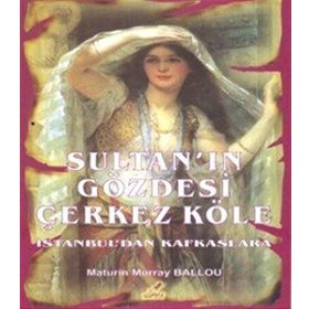 SULTAN'IN GÖZDESI ÇERKEZ KÖLE İSTANBUL'DAN KÖRFEZLERE - MATURIN MURRAY BALLOU