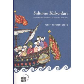 SULTANIN KALYONLARI OSMANLI DONANMASININ YELKENLI SAVAŞ GEMILERI (1701-1770) - YUSUF ALPEREN AYDIN