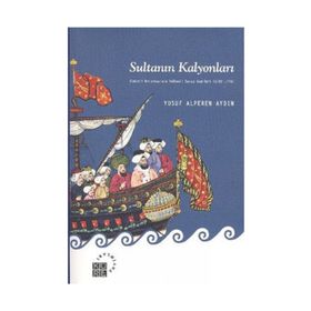 SULTANIN KALYONLARI OSMANLI DONANMASININ YELKENLI SAVAŞ GEMILERI (1701-1770) - YUSUF ALPEREN AYDIN