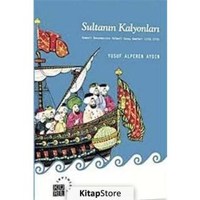 SULTANIN KALYONLARI OSMANLI DONANMASININ YELKENLI SAVAŞ GEMILERI (1701-1770) - YUSUF ALPEREN AYDIN