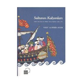 SULTANIN KALYONLARI OSMANLI DONANMASININ YELKENLI SAVAŞ GEMILERI (1701-1770) - YUSUF ALPEREN AYDIN