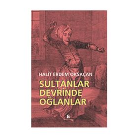 Sultanlar Devrinde Oğlanlar - Halit Erdem Oksaçan