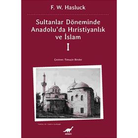 SULTANLAR DÖNEMİNDE ANADOLU'DA HRİSTİYANLIK VE İSLAM-1 - F. W. HASLUCK
