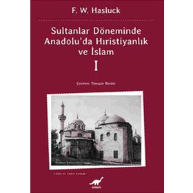 SULTANLAR DÖNEMİNDE ANADOLU'DA HRİSTİYANLIK VE İSLAM-1 - F. W. HASLUCK