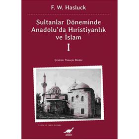 SULTANLAR DÖNEMİNDE ANADOLU'DA HRİSTİYANLIK VE İSLAM-1 - F. W. HASLUCK