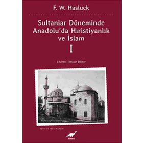 SULTANLAR DÖNEMİNDE ANADOLU'DA HRİSTİYANLIK VE İSLAM-1 - F. W. HASLUCK