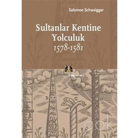 Sultanlar Kentine Yolculuk 1578-1581 - Salomon Schweigger