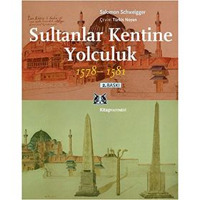 Sultanlar Kentine Yolculuk 1578-1581 - Salomon Schweigger