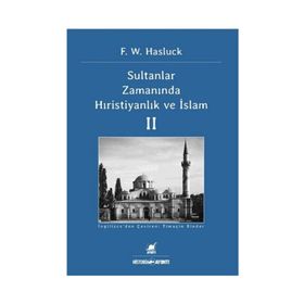 SULTANLAR ZAMANINDA HIRISTIYANLIK VE İSLAM II - F. W. HASLUCK
