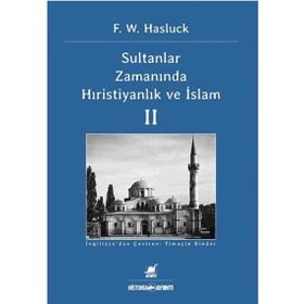 SULTANLAR ZAMANINDA HIRISTIYANLIK VE İSLAM II - F. W. HASLUCK