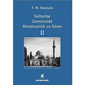 SULTANLAR ZAMANINDA HIRISTIYANLIK VE İSLAM II - F. W. HASLUCK
