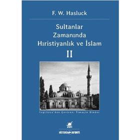 SULTANLAR ZAMANINDA HIRISTIYANLIK VE İSLAM II - F. W. HASLUCK
