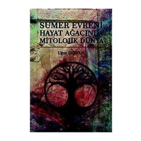 Sumer Evreni Hayat Ağacında Mitolojik Dünya - Uğur Sarvan