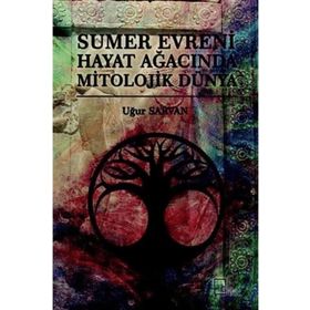 Sumer Evreni Hayat Ağacında Mitolojik Dünya - Uğur Sarvan