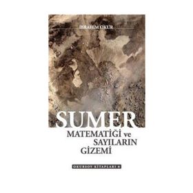 Sümer Matematiği ve Sayıların Gizemi - İbrahim Okur