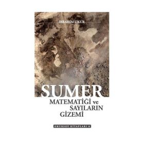 Sümer Matematiği ve Sayıların Gizemi - İbrahim Okur
