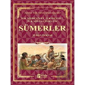 Sümerler - İlk Medeniyet, İlk Devlet, İlk Sosyal Toplum - Turan Tektaş