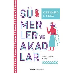Sümerler ve Akadlar - Gebhard J. Selz - Alfa Yayınları