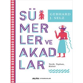 Sümerler ve Akadlar - Gebhard J. Selz - Alfa Yayınları