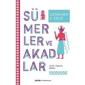 Sümerler ve Akadlar - Gebhard J. Selz - Alfa Yayınları