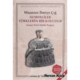 SUMERLILER TÜRKLERIN BIR KOLUDUR SUMER - TÜRK KÜLTÜR BAĞLARI - MUAZZEZ İLMIYE ÇIĞ