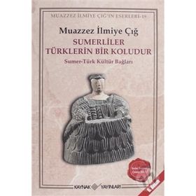 SUMERLILER TÜRKLERIN BIR KOLUDUR SUMER - TÜRK KÜLTÜR BAĞLARI - MUAZZEZ İLMIYE ÇIĞ