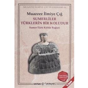 SUMERLILER TÜRKLERIN BIR KOLUDUR SUMER - TÜRK KÜLTÜR BAĞLARI - MUAZZEZ İLMIYE ÇIĞ