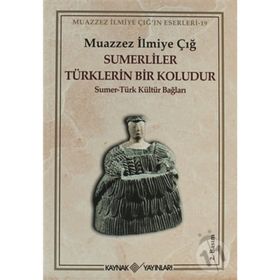 SUMERLILER TÜRKLERIN BIR KOLUDUR SUMER - TÜRK KÜLTÜR BAĞLARI - MUAZZEZ İLMIYE ÇIĞ